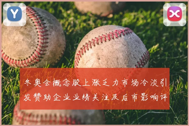 冬奥会概念股上涨乏力市场冷淡引发赞助企业业绩关注及后市影响评估